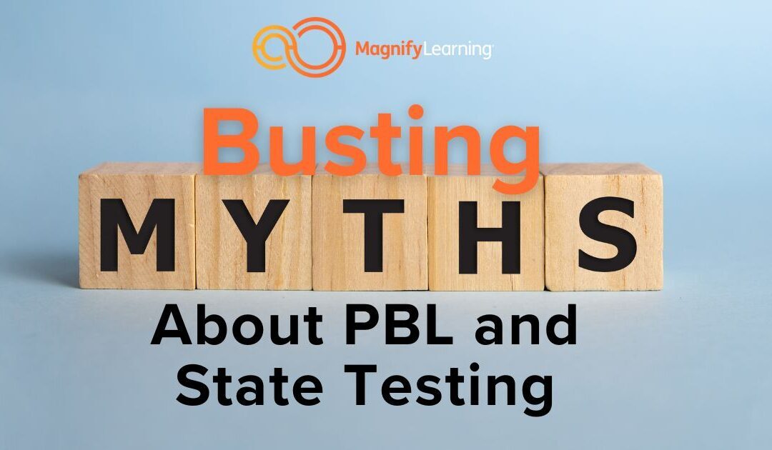 Busting Myths About PBL and State Testing by Magnify Learning