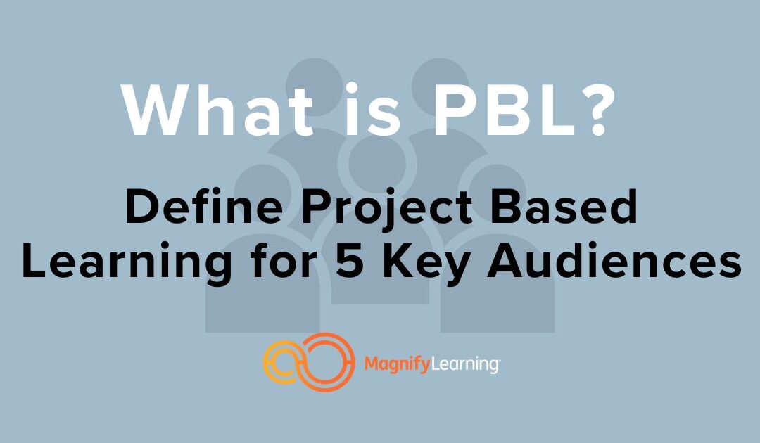 What is PBL? Define Project Based Learning for 5 Key Audiences | E3