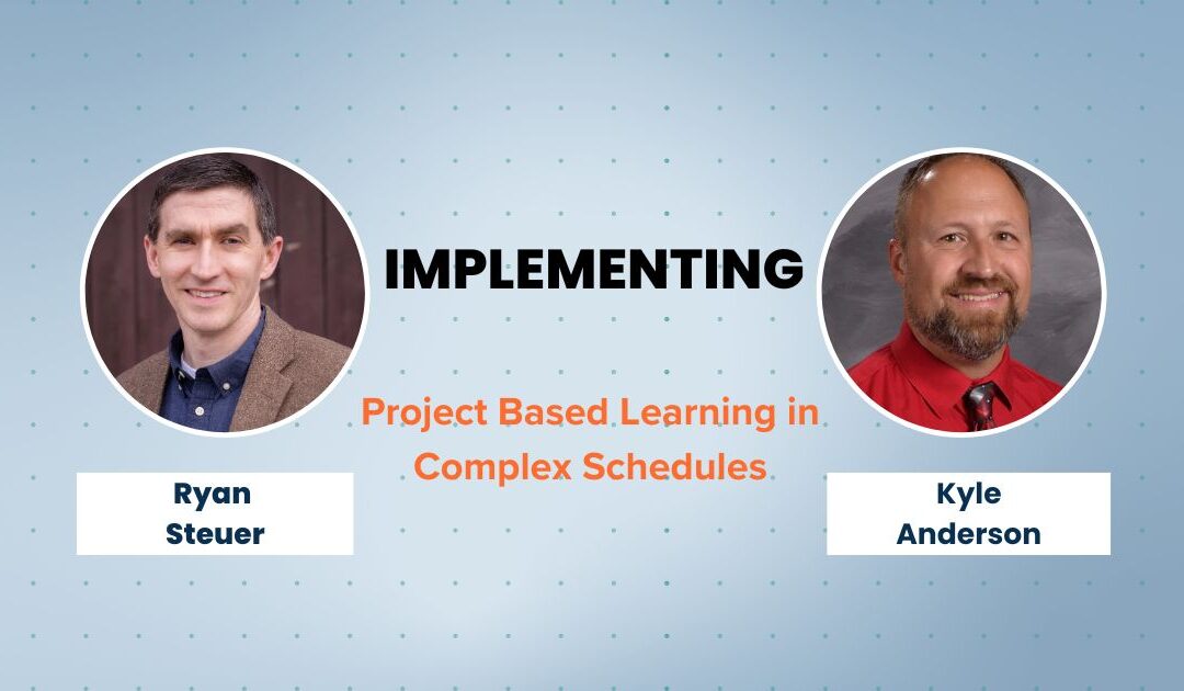 Implementing Project Based Learning in Complex Schedules with Ryan Steuer and Kyle Anderson