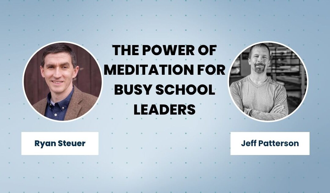 The Power of Meditation for Busy School Leaders With Jeff Patterson | E229