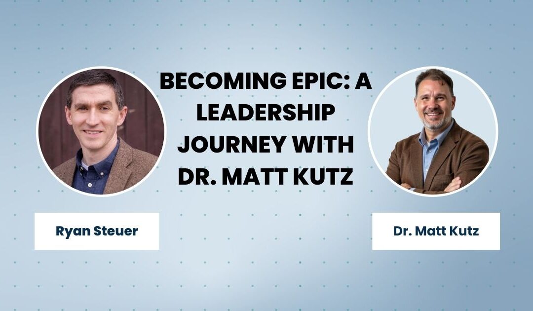 Becoming Epic: A Leadership Journey with Dr. Matt Kutz and Ryan Steuer