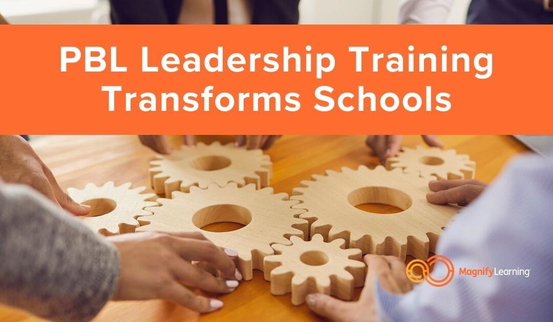 PBL Leadership Training Transforms Schools by Magnify Learning
