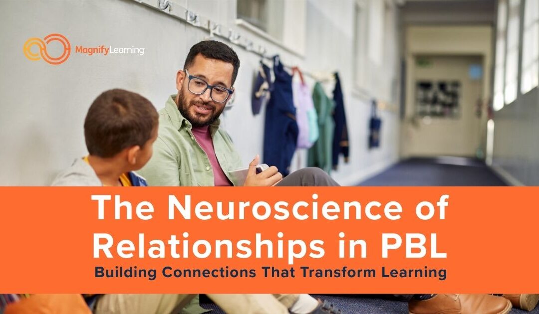 The Neuroscience of Relationships in PBL: Building Connections That Transform Learning